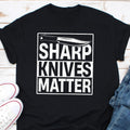 Sharp Knives Matter Shirt Cooking Gift Culinary Knife Saying Culinary Graduate Culinary T Shirt Knives Shirt Gift Knives Graphic Tee – Fan Favorite · Trending Graphic Apparel