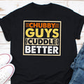 Chubby Guys Cuddle Better Shirt Chubby Guys Shirt Big Guys Shirt Cuddle Shirt Chubby Guys Appreciation Shirt Chubby Husband Gift Shirt Graphic Tee – Feel-Good Design · Perfect For Daily Wear
