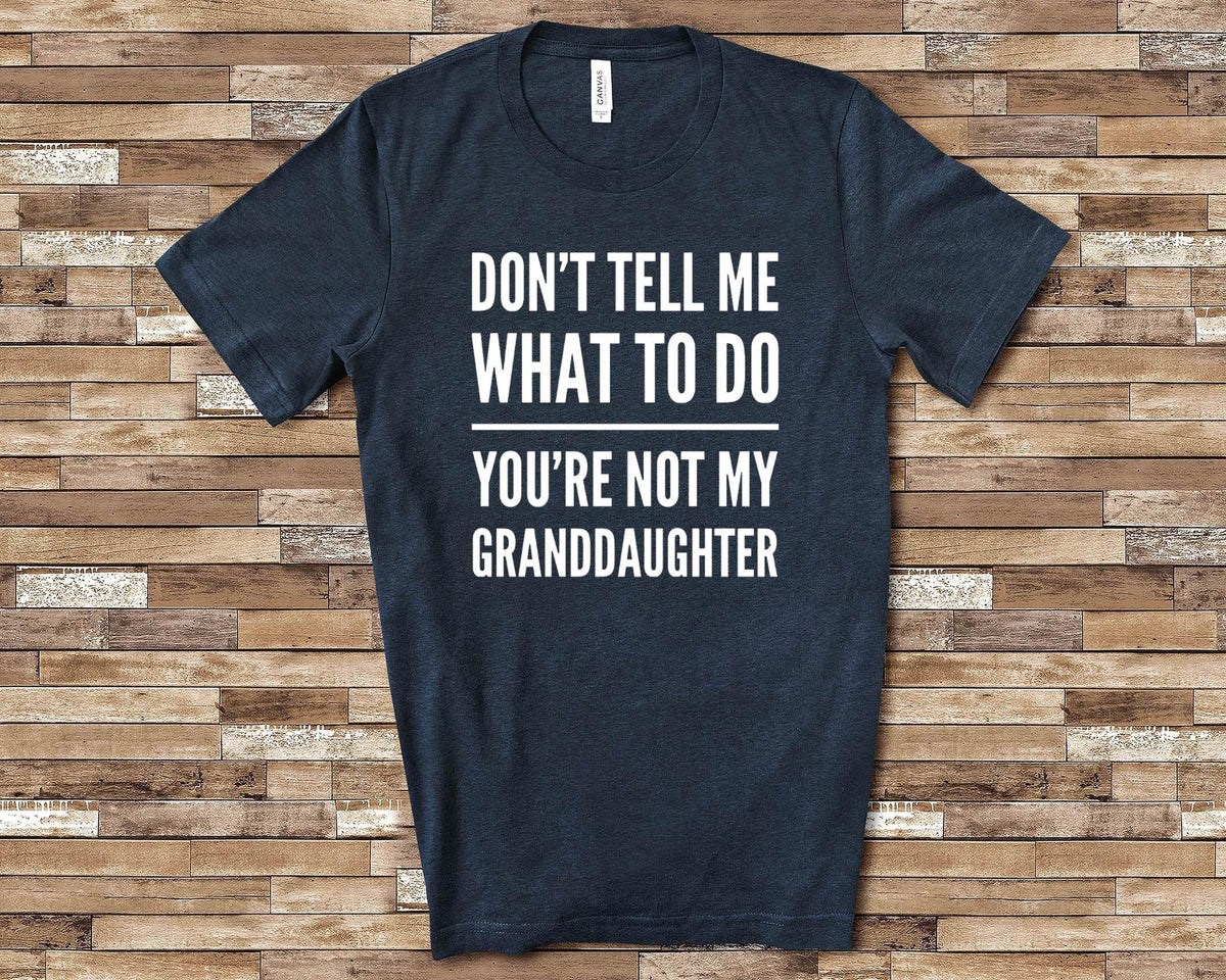 Don39t Tell Me What To Do You39re Not My Granddaughter Funny Grandpa Grandma Birthday Fathers Day Mothers Day Grandparent Gifts Graphic Tee – Warm & Stylish · Great Gift For Fans