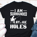 I Am Surrounded by Ice Holes Tshirt Ice Fishing Shirt Nature Lover Ice Fisher Shirt Fishing Gear Winter Fishing Shirt Graphic Tee – Easygoing Wear · Trending Graphic Apparel