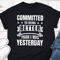 Committed To Being Better Than I Was Yesterday Shirt Inspirational Gym Shirt Motivational Workout Shirt Gym Day Shirt Fitness Shirt Gift Graphic Tee – Soft Feel · Must-Have Style