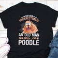 Never Underestimate An Old Man With A Poodle Shirt Poodle Lover Shirt Grandpa Shirt Grandfather gift Dog Grandpa Shirt Dog Lover Shirt Graphic Tee – Everyday Comfort · Perfect For Daily Wear