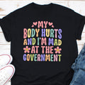 My Body Hurts And I39m Mad At The Government Shirt Funny Chronic Illness Shirt Political Humor Shirt Meme Top Silly Shirts Genz Shirts Graphic Tee – Easygoing Wear · High-Quality Print