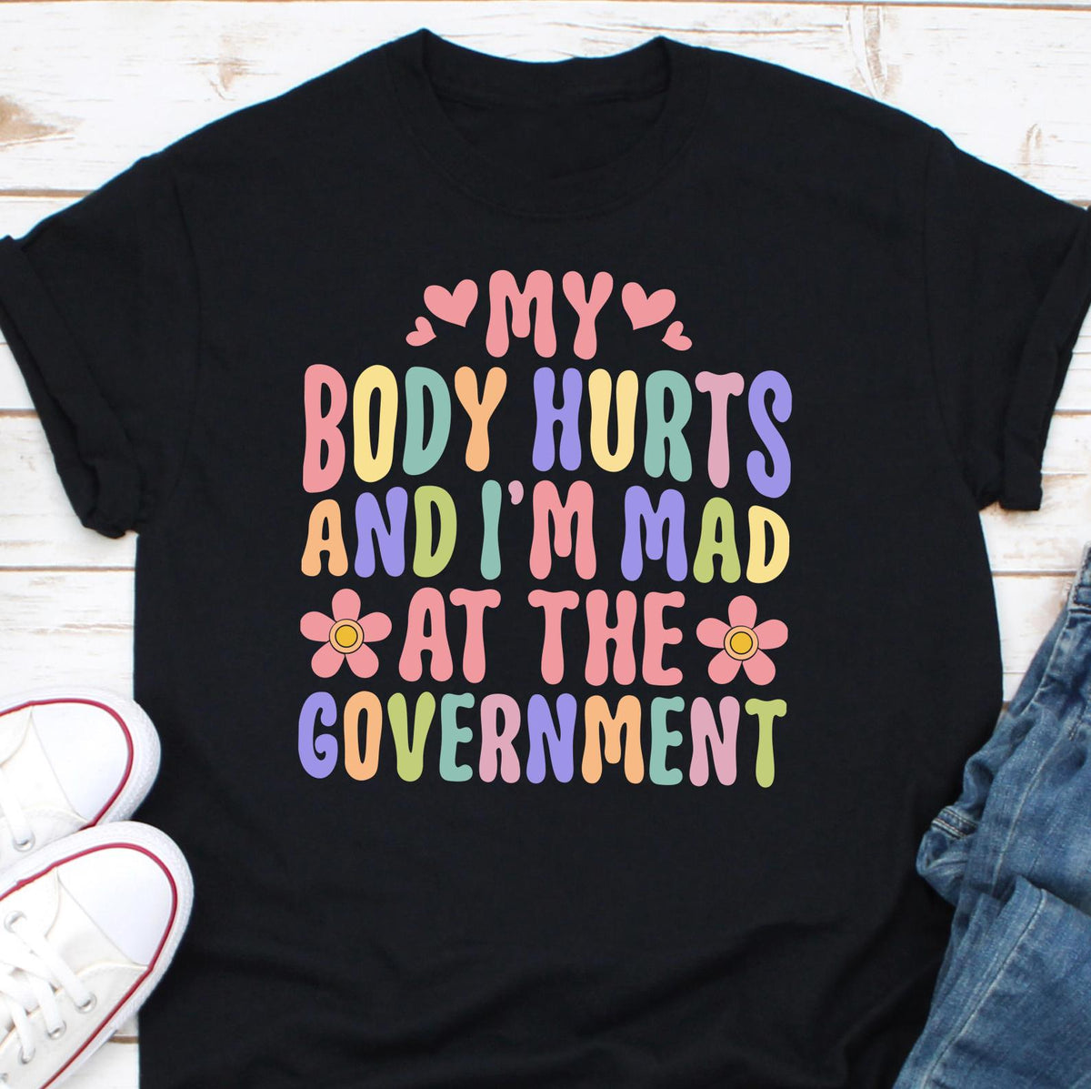 My Body Hurts And I39m Mad At The Government Shirt Funny Chronic Illness Shirt Political Humor Shirt Meme Top Silly Shirts Genz Shirts Graphic Tee – Easygoing Wear · High-Quality Print