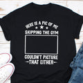 Here Is A Pic Of Me Skipping The Gym Shirt Workout Shirt Gym Day Shirt Gym Buddy Shirt Working Out Gift Fitness Shirt Fitness Buddies Graphic Tee – Aesthetic Look · High-Quality Print