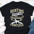 Hunting Without My Brittany Pointless Shirt Brittany Spaniel Shirt Brittany Spaniel Hunting Shirt Brittany Spaniel Lover Shirt Hunting Day Graphic Tee – Bold Style · Must-Have Style
