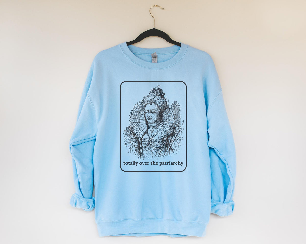 Funny Womens HIstory Sweatsshirt for Historian Who Loves European History and Equal Rights Totally Over the Patriarchy Queen Elizabeth I Graphic Tee – Soft Feel · Great Gift For Fans