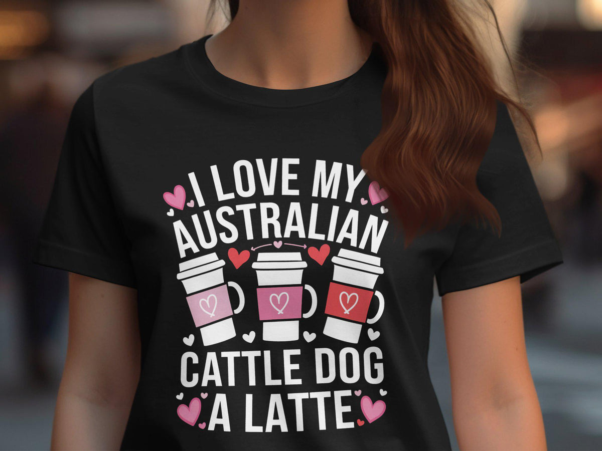 I Love My Australian Cattle Dog A Latte Graphic TShirt Funny Dog Lover Tee Cute Dog and Coffee Shirt Women39s TShirt Gift Graphic Tee – Premium Graphic · High-Quality Print