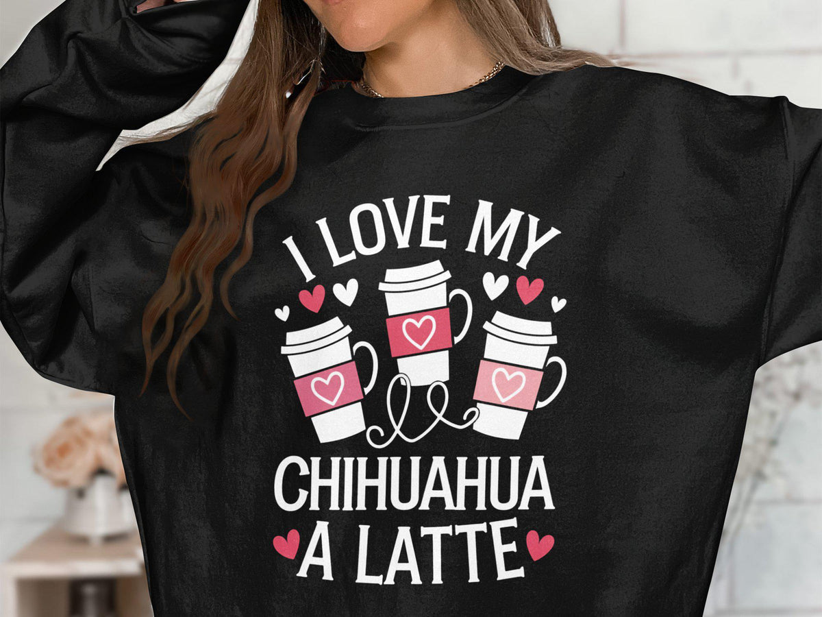 I Love My Chihuahua A Latte Cute Dog Lover Sweatshirt Fun Coffee Sweatshirt Gift for Pet Owners Cozy Winter Wear Adorable Sweatshirt – Soft Feel · Great Gift For Fans