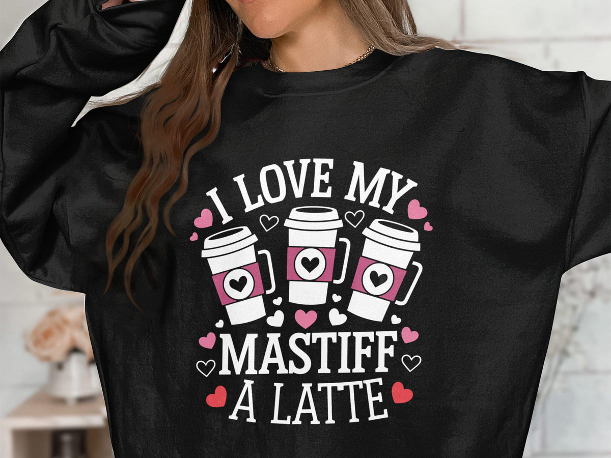 I Love My Mastiff A Latte Sweatshirt Funny Dog Lover Shirt Cozy Puppy Print Latte Beverage Design Cute Casual Wear Gift Sweatshirt – Premium Graphic · High-Quality Print