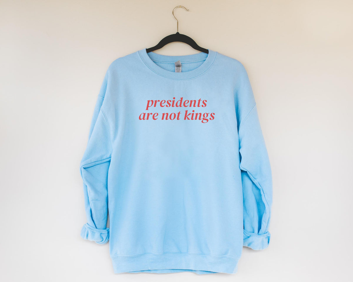 Presidents Are Not Kings American History Sweatshirt Human Rights Shirt Women39s Rights Feminist Crewneck Early US History Professor Sweatshirt – Everyday Comfort · Great Gift For Fans