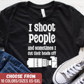 Funny Photography Shirt Camera Gift Photographer Gift Photography Lover Gift I Shoot People And Sometimes I Cut Their Heads Off TShirt Graphic Tee – Fan Favorite · Top Pick For Any Outfit