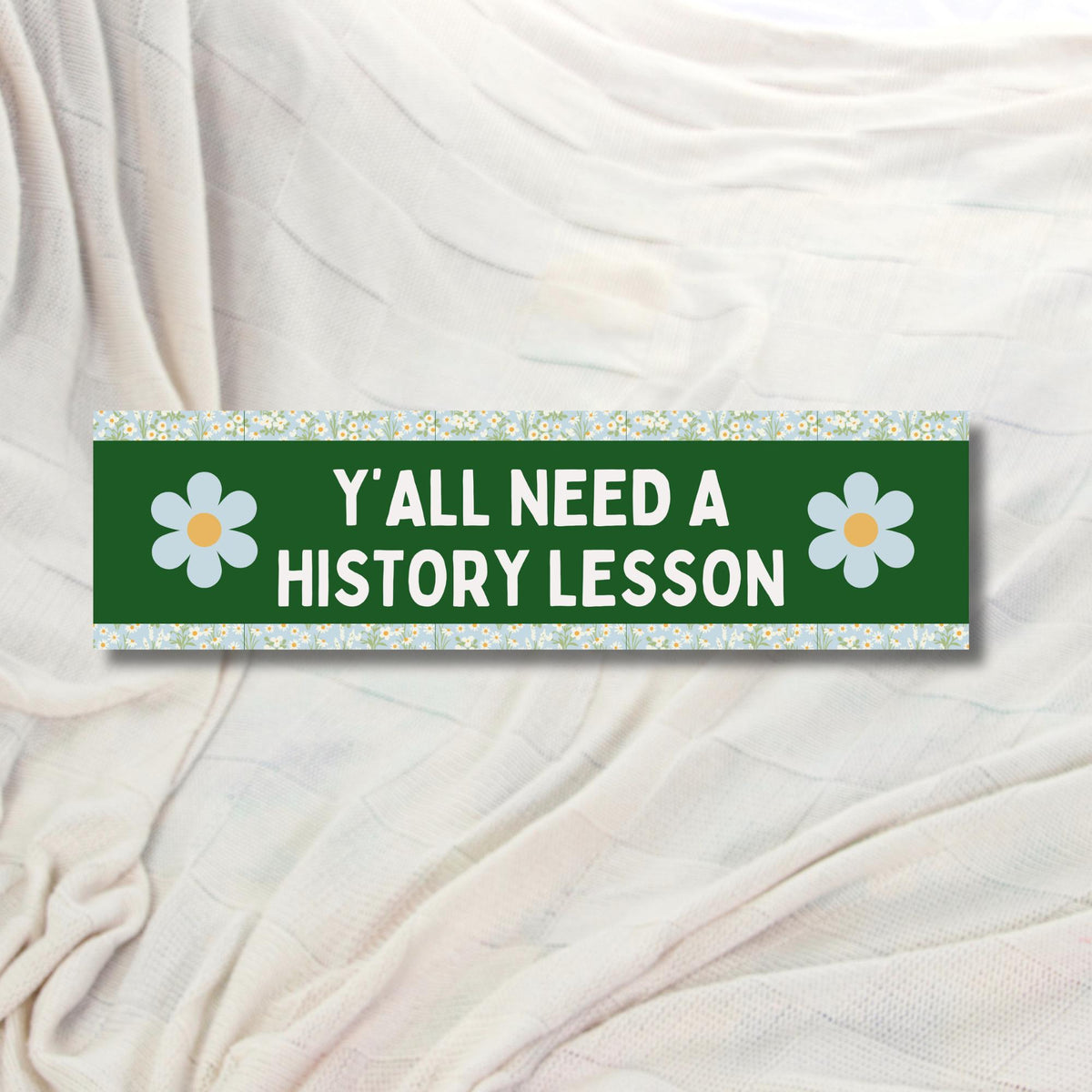 History Teacher Bumper Sticker with Flowers Y39all Need a History Lesson Funny Saying Social Studies Teacher Appreciation Sticker for Car Graphic Tee – Easygoing Wear · High-Quality Print