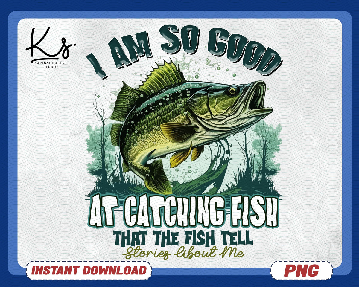 Funny Fishing Png I39m So Good At Catching Fish Gone Fishing Png Bass Fish Png Lake Fishing Life Fathers Day Png Perfect Gift For Dad Graphic Tee – Aesthetic Look · Top Pick For Any Outfit
