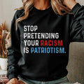 Stop Pretending Your Racism is Patriotism Sweatshirt Fuck The Patriarchy Oligarchy Resistance Anti Fascist Capitalism Protest Clothing Sweatshirt – Premium Graphic · High-Quality Print
