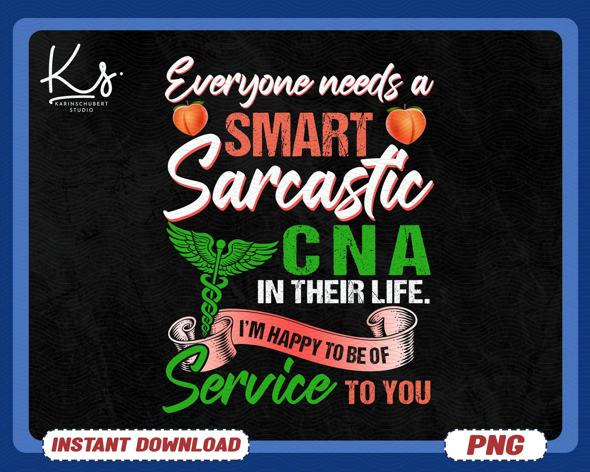 Certified Nursing Assistant Png CNA Life Mode Png Everyone Needs A Smart Sarastic CNA In Their Life Im Happy To Be Of Service To You Png Graphic Tee – Aesthetic Look · Trending Graphic Apparel