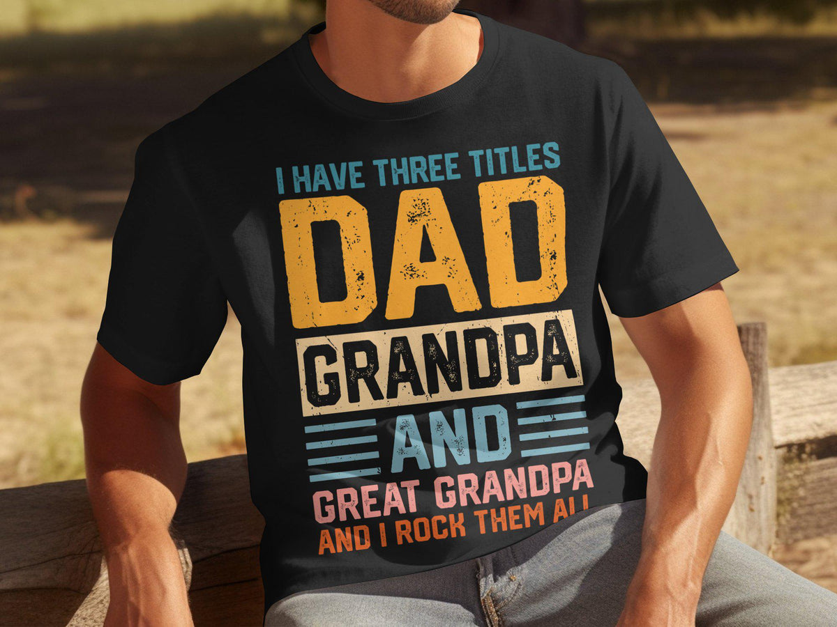 Fathers Day Gift for Dad Mens T Shirt Dad T Shirt I Have Three Titles Dad Grandpa and Great Grandpa I Rock Them All T Shirt Graphic Tee – Warm & Stylish · High-Quality Print