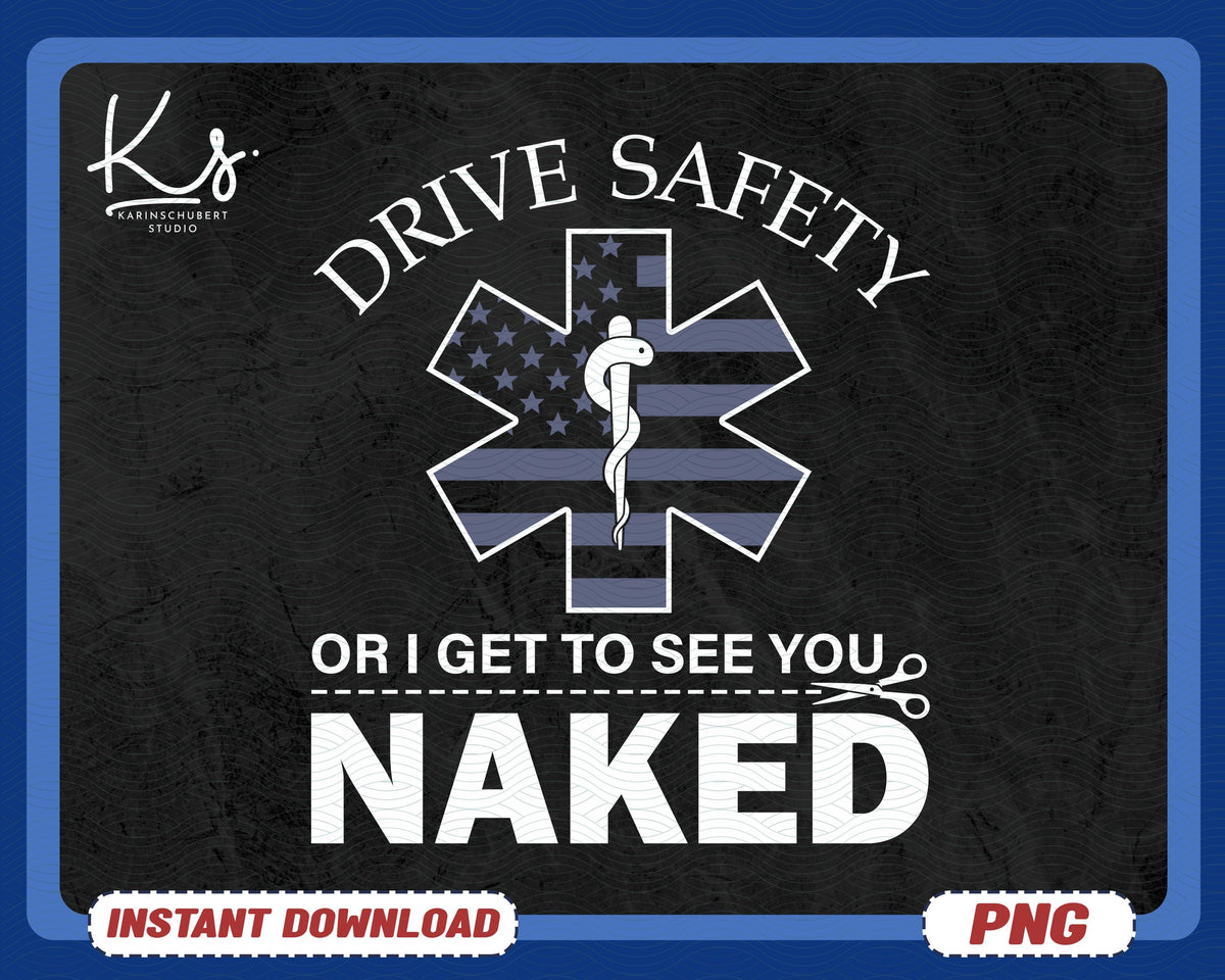 Funny EMS EMR EMT Png Drive Safely or I Get to See You Naked Emergency Medical Technician Png Ambulance Png Paramedic Nurse Week Gift Graphic Tee – Everyday Comfort · High-Quality Print