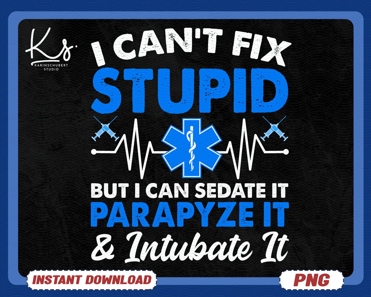 I Can39t Fix Stupid But I Can Sedate It EMT Rn Paramedic Doctor EMR Lpn Hospital First Responder Png Graduation Gift for Training Nurses Graphic Tee – Easygoing Wear · High-Quality Print