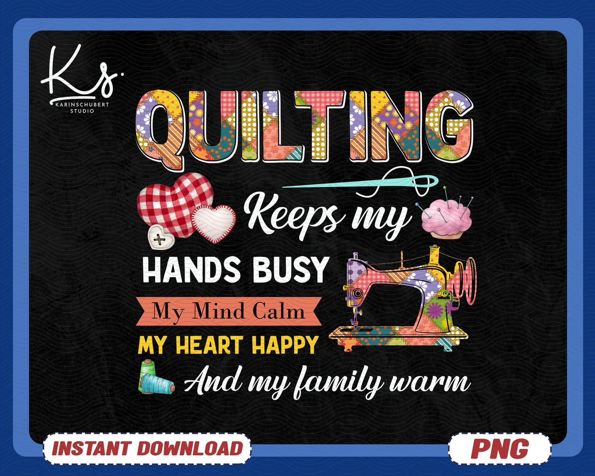 Quilting Keeps My Hands Busy My Mind Calm Png Quilt Patterns Png Gift For Quilter Quilting Humor Sewing Lover Tailor Png Quilt Mom Png Graphic Tee – Fan Favorite · Top Pick For Any Outfit