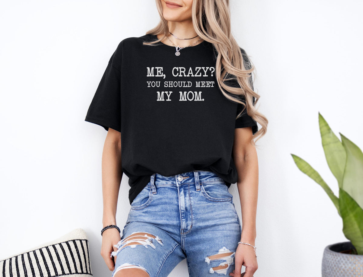 Me Crazy You Should Meet My Mom Shirt Funny Quote Tee Humorous Mom Gift Sarcastic Family Shirt Mother39s Day T Shirt Mother Shirt Graphic Tee – Everyday Comfort · Great Gift For Fans