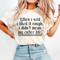 When I Said I like It Rough I didn39t Mean My Entire Life Sassy Shirt Retro Grunge Shirt Sarcastic Shirt Trendy Tee Graphic Tee – Easygoing Wear · Great Gift For Fans