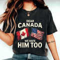 Dear Canada We Hate Him Too Shirt Canadian Shirt Proud Canadian Shirt Anti Trump Shirt Gift for Her Gift for Him Graphic Tee – Cozy Vibes · Perfect For Daily Wear