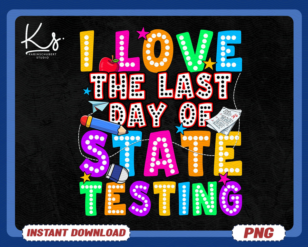 I Love The Last Day Of State Testing Png Funny State Testing Day Png Staar Test Day Teacher Appreciation Testing Coordinator Examiner Graphic Tee – Fan Favorite · Top Pick For Any Outfit