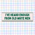 Floral Women39s Rights Bumper Sticker for Feminist Who Loves Flowers I39ve Heard Enough From Old White Men Silly New Driver Bumper Sticker Graphic Tee – Aesthetic Look · Trending Graphic Apparel