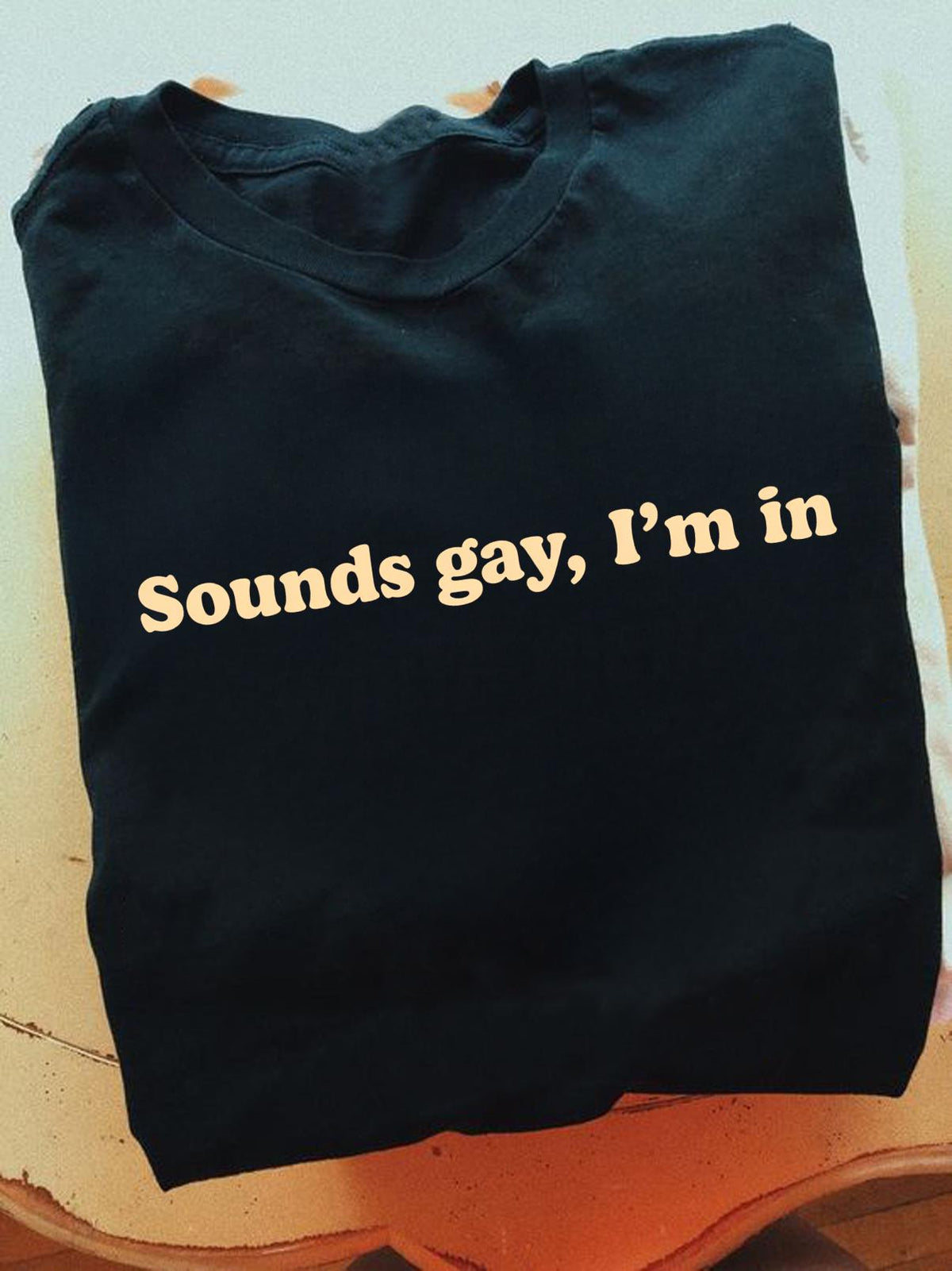 Sounds Gay I39m In Funny LGBTQ Pride Quote for Queer Gay Lesbian Bisexual Allies Graphic Tee – Everyday Comfort · Trending Graphic Apparel