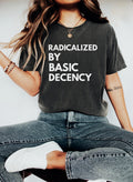 Radicalized by Basic Decency t shirt Social Justice Activism Shirt Gift for Socialist Liberal Shirt Democrat Tee Anti Trump FDT Shirt Graphic Tee – Warm & Stylish · Trending Graphic Apparel