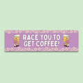 Cute Coffee Lover Bumper Sticker with Flowers Race You To Get Coffee Funny Saying Coffee Bumper Sticker for Mom Cute New Driver Present Graphic Tee – Cozy Vibes · Top Pick For Any Outfit