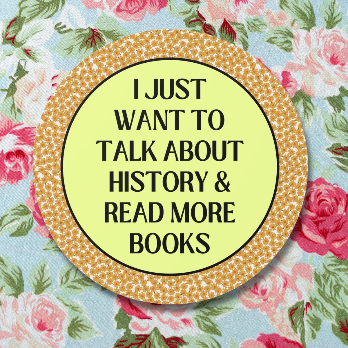 Funny Saying History Sticker I Just Want to Talk About History Read More Books Gift for Historian Bookworm Sticker for History Lover Graphic Tee – Warm & Stylish · High-Quality Print