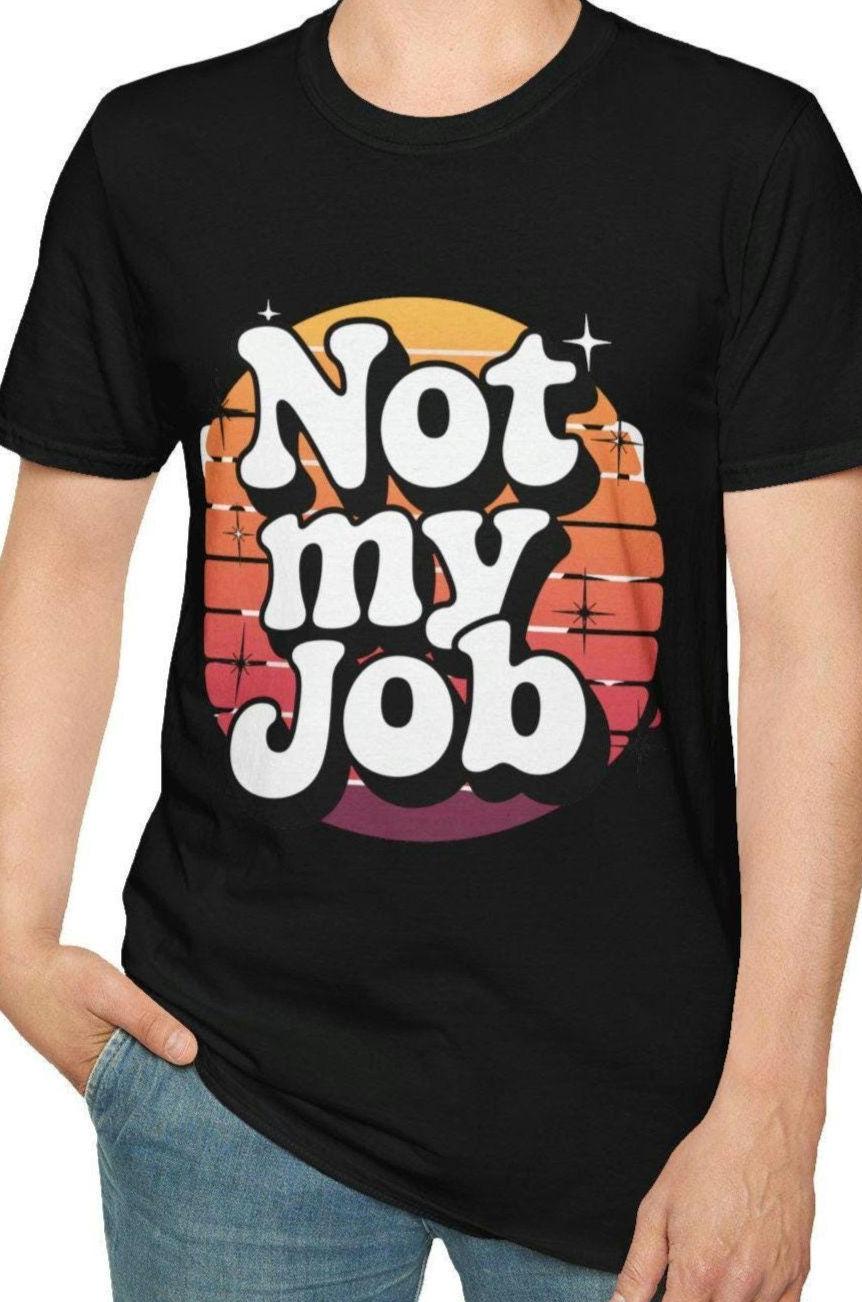 Not My Job retro T Shirt Funny Graphic Tee Casual Wear Gift for Friends Relaxed Style Summer Outing cool summer shirt Graphic Tee – Soft Feel · Top Pick For Any Outfit