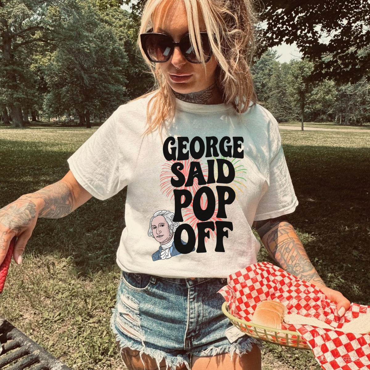 Funny George Washington Tshirt George Said Pop Off Usa Patriotic Tee 4th of July Party TShirt American History Teacher Graphic Tee – Cozy Vibes · Must-Have Style